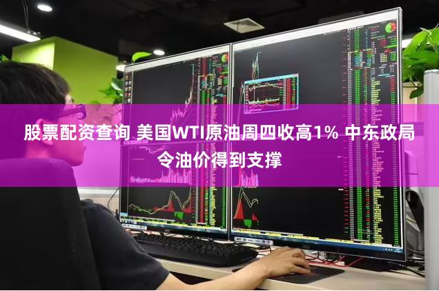 股票配资查询 美国WTI原油周四收高1% 中东政局令油价得到支撑