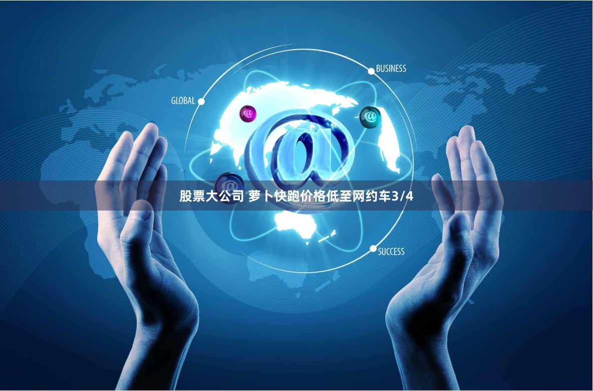 股票大公司 萝卜快跑价格低至网约车3/4