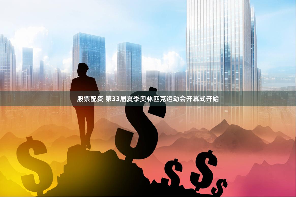 股票配资 第33届夏季奥林匹克运动会开幕式开始