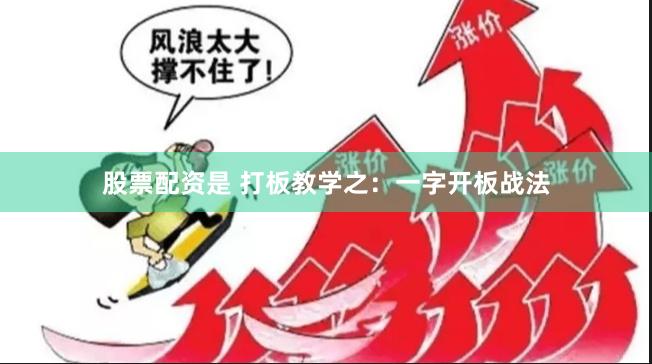 股票配资是 打板教学之：一字开板战法