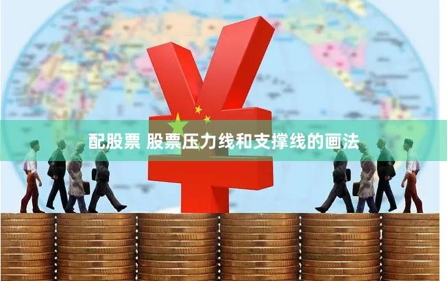 配股票 股票压力线和支撑线的画法