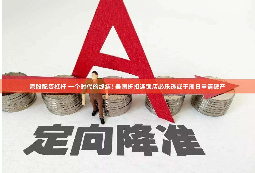 港股配资杠杆 一个时代的终结! 美国折扣连锁店必乐透或于周日申请破产