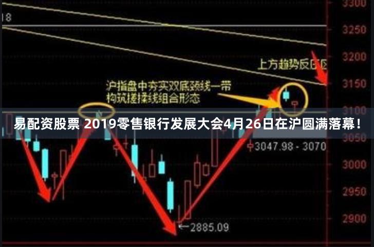 易配资股票 2019零售银行发展大会4月26日在沪圆满落幕！
