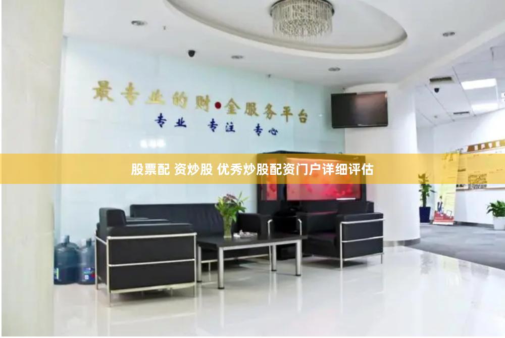 股票配 资炒股 优秀炒股配资门户详细评估